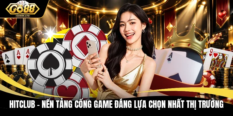 Hitclub - Nền Tảng Cổng Game Đáng Lựa Chọn Nhất Thị Trường